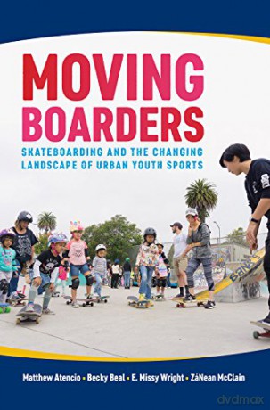 Moving Boarders: Skateboarding and the Changing Landscape of Urban Youth Sports (Sport, Culture, and Society) - Matthew Atencio;Becky Beal;E. Missy Wright;ZaNean McClain [KSIĄŻKA]