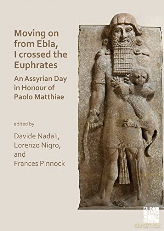 Moving on from Ebla, I crossed the Euphrates: An Assyrian Day in Honour of Paolo Matthiae - Davide Nadali [KSIĄŻKA]