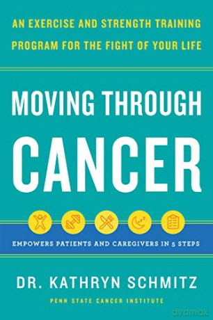Moving Through Cancer: Moving Through Cancer: An Exercise and Strength-Training Program for the Fight of Your Life - Empowers Patients and Caregivers in 5 Steps - Dr. Kathryn Schmitz [KSIĄŻKA]