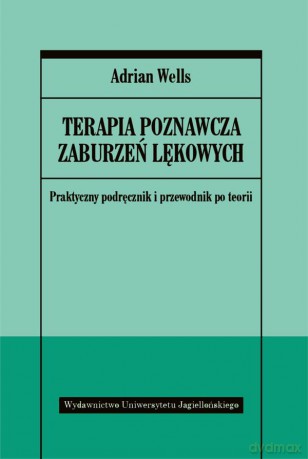 Terapia poznawcza zaburzeń lękowych. Praktyczny podręcznik i przewodnik po teorii [KSIĄŻKA]