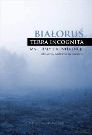 Białoruś - terra incognita. Materiały z konferencji [KSIĄŻKA]