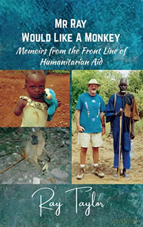 Mr Ray Would Like a Monkey: Memoirs from the Front Line of Humanitarian Aid - Ray Taylor [KSIĄŻKA]