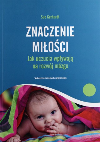 Znaczenie miłości. Jak uczucia wpływają na rozwój mózgu [KSIĄŻKA]
