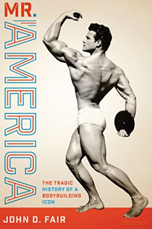 Mr. America: The Tragic History of a Bodybuilding Icon (Terry and Jan Todd Series on Physical Culture and Sports) - John D. Fair [KSIĄŻKA]