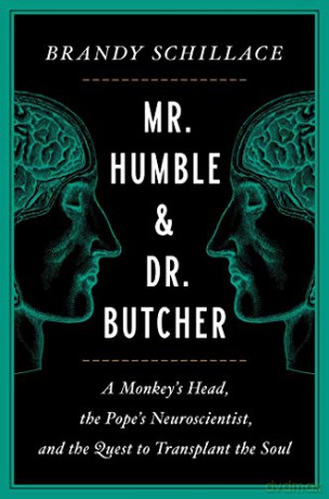 Mr. Humble and Dr. Butcher: A Monkey's Head, the Pope's Neuroscientist, and the Quest to Transplant the Soul - Brandy Schillace [KSIĄŻKA]