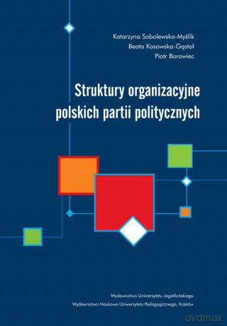Struktury organizacyjne polskich partii politycznych [KSIĄŻKA]