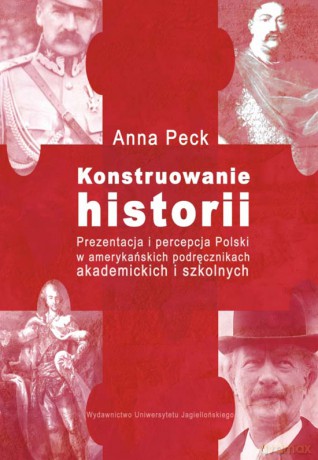 Konstruowanie historii. Prezentacja i percepcja Polski w amerykańskich podręcznikach akademickich i szkolnych [KSIĄŻKA]