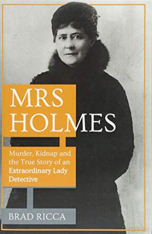 Mrs Holmes: Murder, Kidnap and the True Story of an Extraordinary Lady Detective - Brad Ricca [KSIĄŻKA]