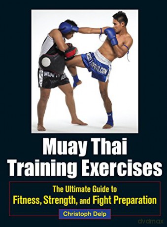 Muay Thai Training Exercises: The Ultimate Guide to Fitness, Strength, and Fight Preparation - Christoph Delp [KSIĄŻKA]