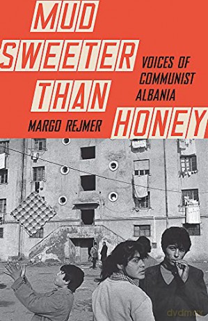 Mud Sweeter than Honey: Voices of Communist Albania - Margo Rejmer [KSIĄŻKA]