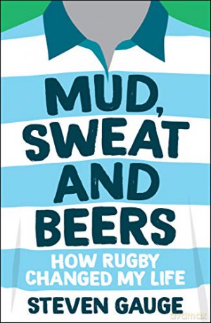 Mud, Sweat and Beers: How Rugby Changed My Life - Steven Gauge [KSIĄŻKA]