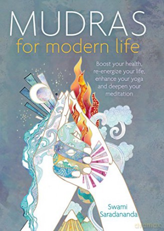 Mudras for Modern Life: Boost Your Health, Re-Energize Your Life, Enhance Your Yoga and Deepen Your Meditation - Swami Saradananda [KSIĄŻKA]
