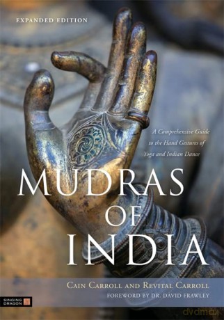 Mudras of India: A Comprehensive Guide to the Hand Gestures of Yoga and Indian Dance - Cain Carroll and Revital Carroll [KSIĄŻKA]