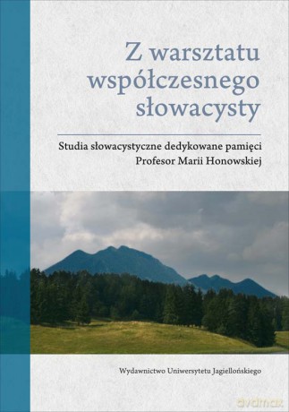 Z warsztatu współczesnego słowacystcy. Studia słowacystyczne dedykowane pamięci profesor Marii Honowskiej [KSIĄŻKA]