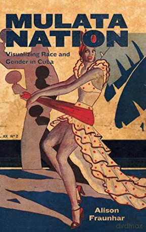 Mulata Nation: Visualizing Race and Gender in Cuba (Caribbean Studies Series) - Alison Fraunhar [KSIĄŻKA]