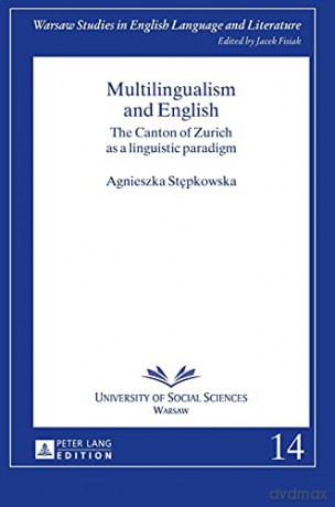 Multilingualism and English; The Canton of Zurich as a linguistic paradigm (14) (Warsaw Studies in English Language and Literature) - Agnieszka Stepkowska [KSIĄŻKA]
