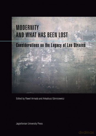 Modernity and What Has Been Lost. Considerations on the Legacy of Leo Strauss [KSIĄŻKA]