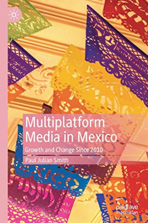 Multiplatform Media in Mexico: Growth and Change Since 2010 - Paul Julian Smith [KSIĄŻKA]