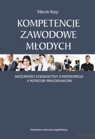 Kompetencje zawodowe młodych. Możliwości szkolnictwa zawodowego a potrzeby pracodawców [KSIĄŻKA]