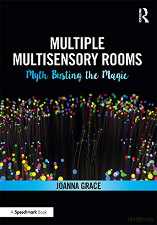 Multiple Multisensory Rooms: Myth Busting the Magic: Myth Busting the Magic - Joanna Grace [KSIĄŻKA]
