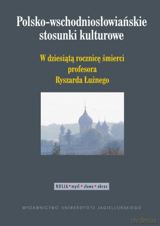Polsko-wschodniosłowiańskie stosunki kulturowe. W dziesiątą rocznicę śmierci prof. Ryszarda Łużnego [KSIĄŻKA]