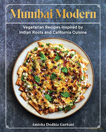 Mumbai Modern: Vegetarian Recipes Inspired by Indian Roots and California Cuisine - Amisha Dodhia Gurbani [KSIĄŻKA]