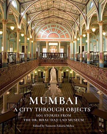 Mumbai: A City through Objects - 101 Stories from the Dr. Bhau Daji Lad Museum - Tasneem Zakaria Mehta [KSIĄŻKA]