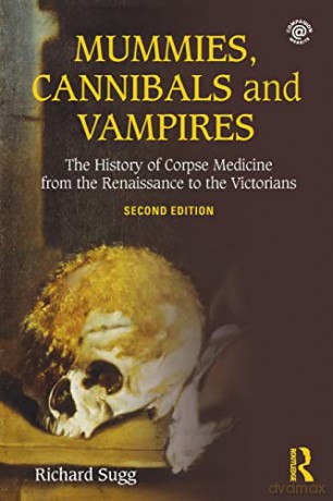 Mummies, Cannibals and Vampires: The History of Corpse Medicine from the Renaissance to the Victorians - Richard Sugg [KSIĄŻKA]