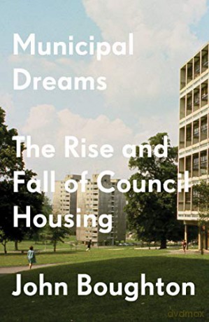 Municipal Dreams: The Rise and Fall of Council Housing - John Boughton [KSIĄŻKA]