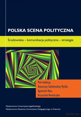 Polska scena polityczna. Środowiska - komunikacja polityczna - strategie [KSIĄŻKA]