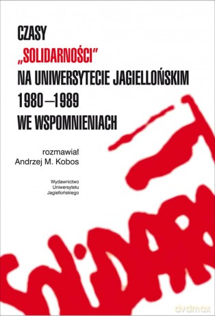 Czasy ''Solidarności'' na Uniwersytecie Jagiellońskim 1980-1989. We wspomnieniach [KSIĄŻKA]