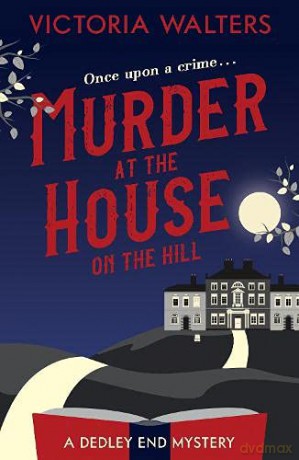 Murder at the House on the Hill: 1 (The Dedley End Mysteries) - Victoria Walters [KSIĄŻKA]