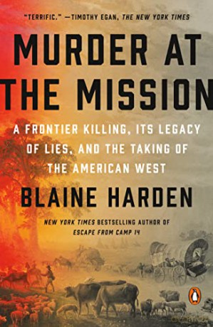 Murder At The Mission: A Frontier Killing, its Legacy of Lies, and the Taking of the American W est - Harden [KSIĄŻKA]