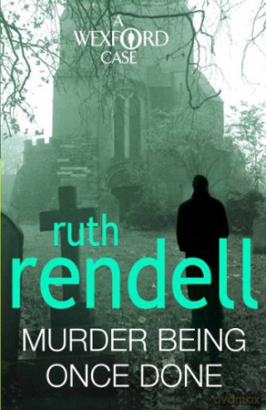 Murder Being Once Done: an enthralling and engrossing Wexford mystery from the award-winning queen of crime, Ruth Rendell (Wexford, 7) - Ruth Rendell [KSIĄŻKA]