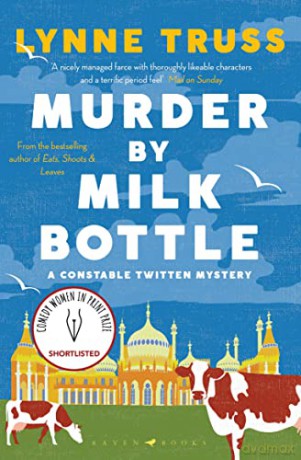Murder by Milk Bottle: The critically-acclaimed murder mystery for fans of The Thursday Murder Club (A Constable Twitten Mystery) - Lynne Truss [KSIĄŻKA]