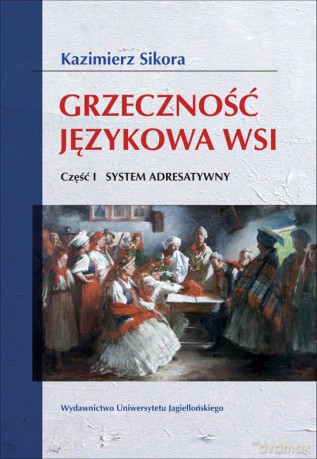 Grzeczność językowa wsi. Cz. I System adresatywny [KSIĄŻKA]