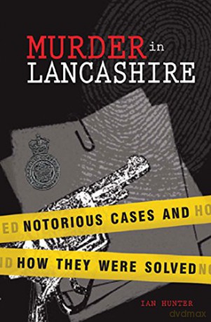 Murder in Lancashire: Subtitle Notorious Cases and How They Were Solved - Hunter Ian [KSIĄŻKA]