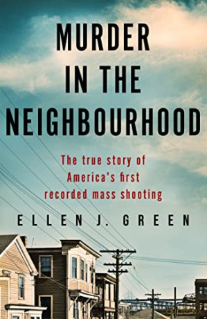 Murder in the Neighbourhood: The true story of America's first recorded mass shooting - Ellen J. Green [KSIĄŻKA]
