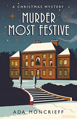 Murder Most Festive: The perfect mystery for Christmas 2021 - Ada Moncrieff [KSIĄŻKA]