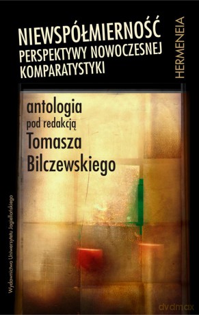 Niewspółmierność. Perspektywy nowoczesnej komparatystyki. Antologia [KSIĄŻKA]