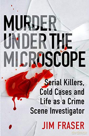 Murder Under the Microscope: Serial Killers, Cold Cases and Life as a Forensic Investigator - James Fraser [KSIĄŻKA]