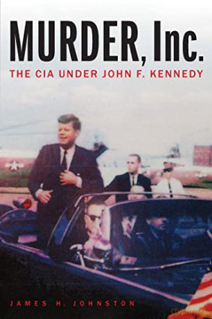 Murder, Inc.: The CIA under John F. Kennedy - James H Johnston [KSIĄŻKA]