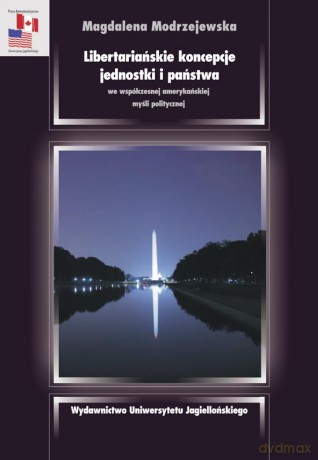 Libertariańskie koncepcje jednostki i państwa we współczesnej amerykańskiej myśli politycznej [KSIĄŻKA]