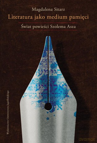 Literatura jako medium pamięci. Świat powieści Szolema Asza [KSIĄŻKA]