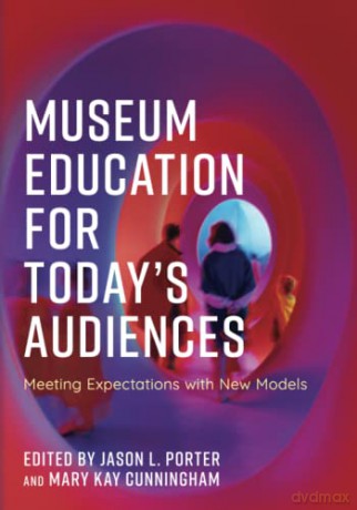 Museum Education for Today's Audiences: Meeting Expectations with New Models (American Alliance of Museums) - Jason Porter [KSIĄŻKA]