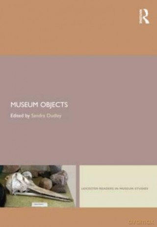 Museum Objects: Experiencing the Properties of Things (Leicester Readers in Museum Studies) - Sandra H. Dudley [KSIĄŻKA]
