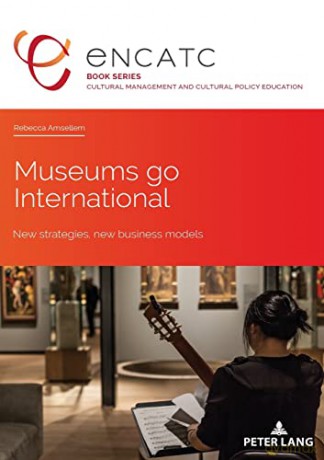 Museums go International; New strategies, new business models (5) (Cultural Management and Cultural Policy Education) - Rebecca Amsellem [KSIĄŻKA]