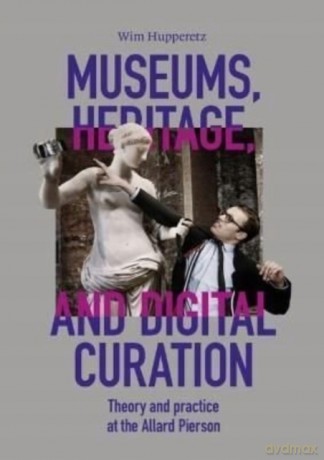 Museums, Heritage, and Digital curation: Theory and practice at the Allard Pierson - Wim Hupperetz [KSIĄŻKA]