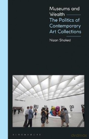 Museums, the Public, and the Value of Art: The Politics of Contemporary Art Collections - Nizan Shaked [KSIĄŻKA]