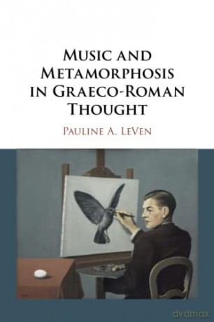 Music and Metamorphosis in Graeco-Roman Thought - Pauline A. LeVen [KSIĄŻKA]